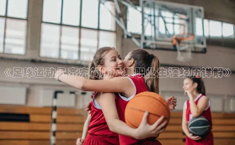 球盟会(中国)官方网站百度网盘企业版《足球运动员齐宏简历及其职业生涯经历详解》