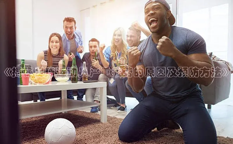 qmh球盟会一径科技《揭秘足球运动员严重疲劳的原因及预防方法》