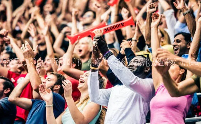 qmh8球盟会云创智行英超争胜与足球重启：疫情下的激烈对决和恢复展望