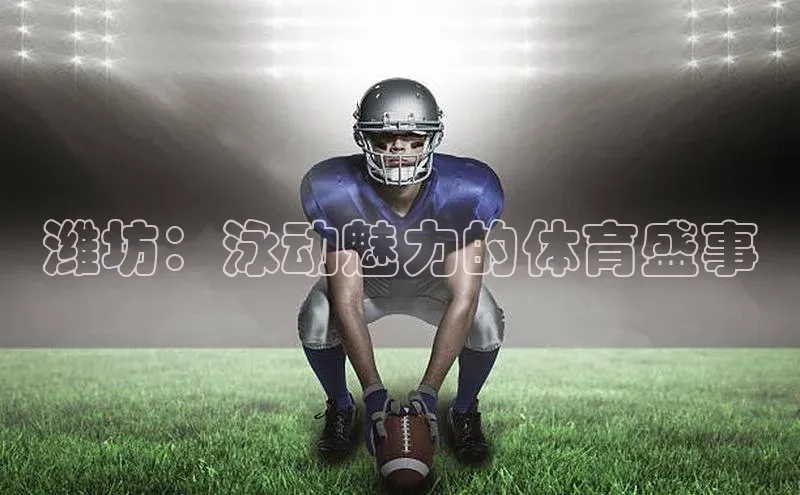 潍坊：泳动魅力的体育盛事