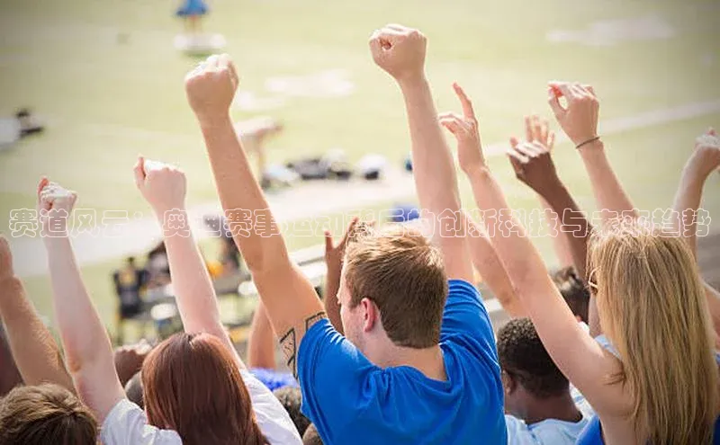 赛道风云：奥迪赛事运动背后的创新科技与未来趋势