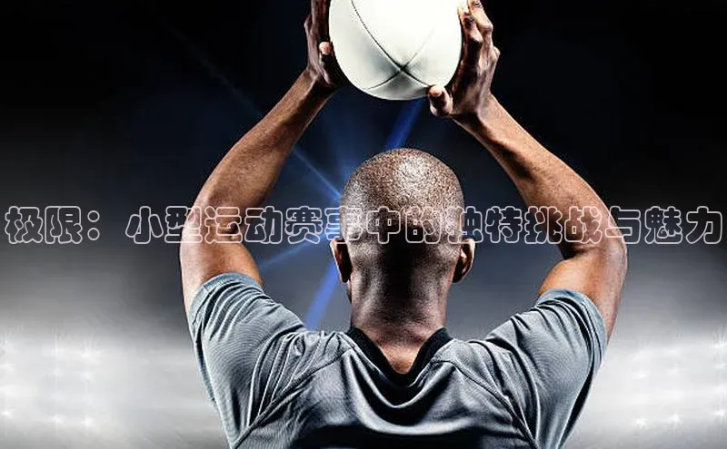 极限：小型运动赛事中的独特挑战与魅力