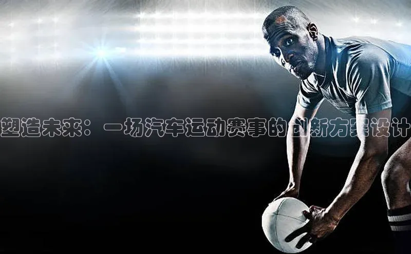 塑造未来：一场汽车运动赛事的创新方案设计