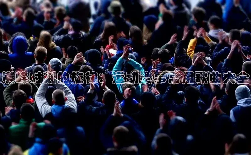 巅峰时刻的旋律：运动赛事常用歌曲大全