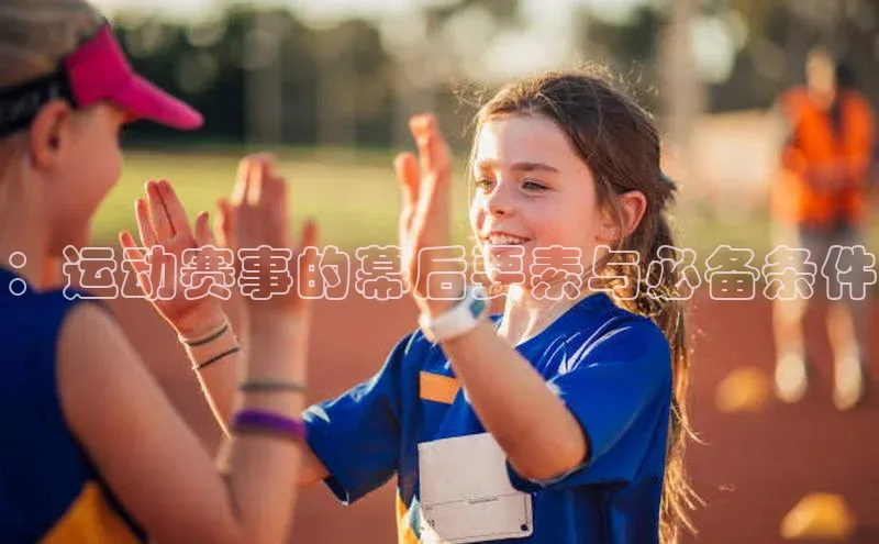 ：运动赛事的幕后要素与必备条件