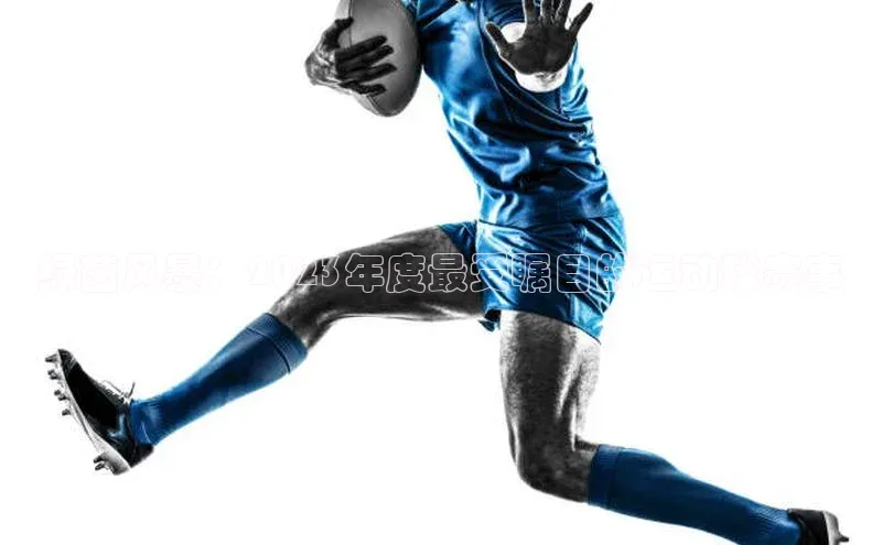 绿茵风暴：2023年度最受瞩目的运动球赛事