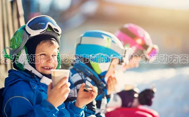 活力燃速：短跑赛事前的全面热身运动方案