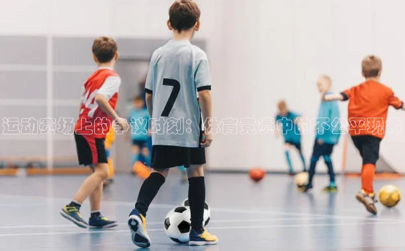 运动赛场上的争议时刻：体育竞赛中的不公平现象