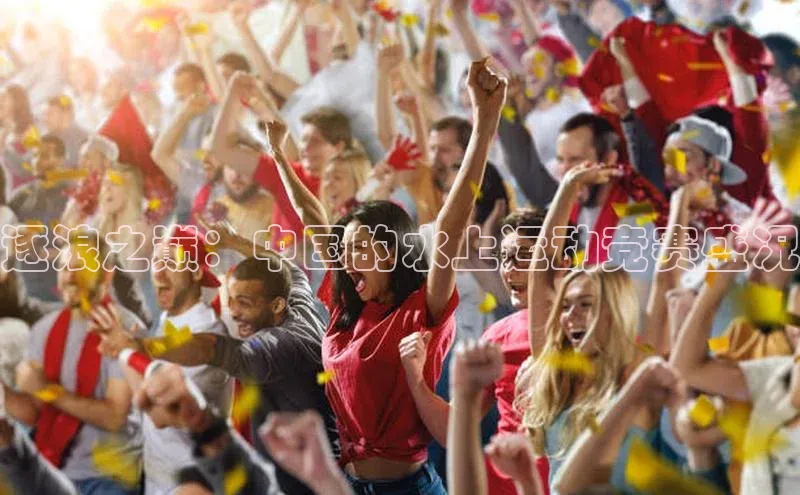 逐浪之巅：中国的水上运动竞赛盛况