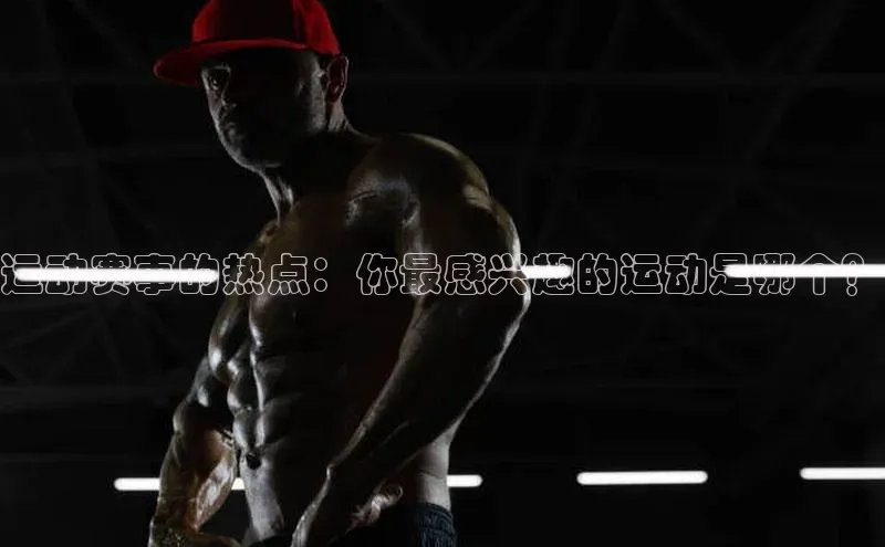 运动赛事的热点：你最感兴趣的运动是哪个？