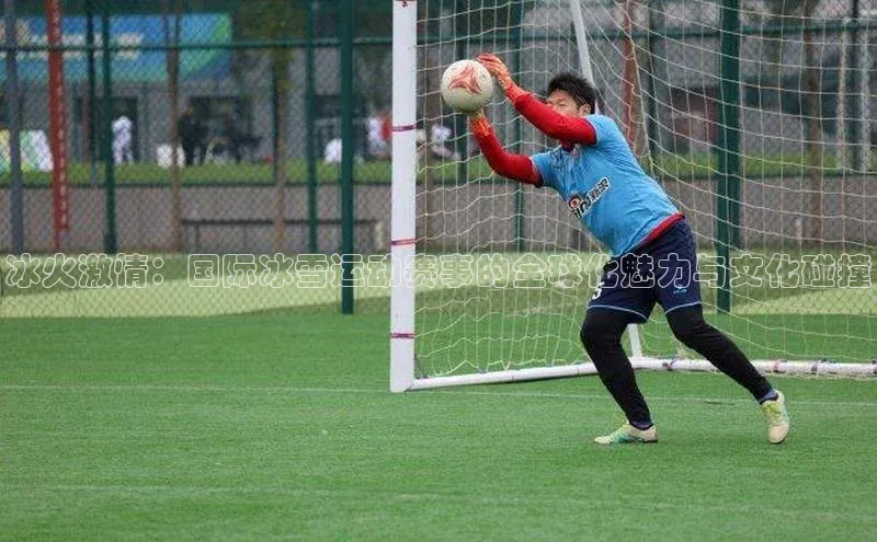 冰火激情：国际冰雪运动赛事的全球化魅力与文化碰撞