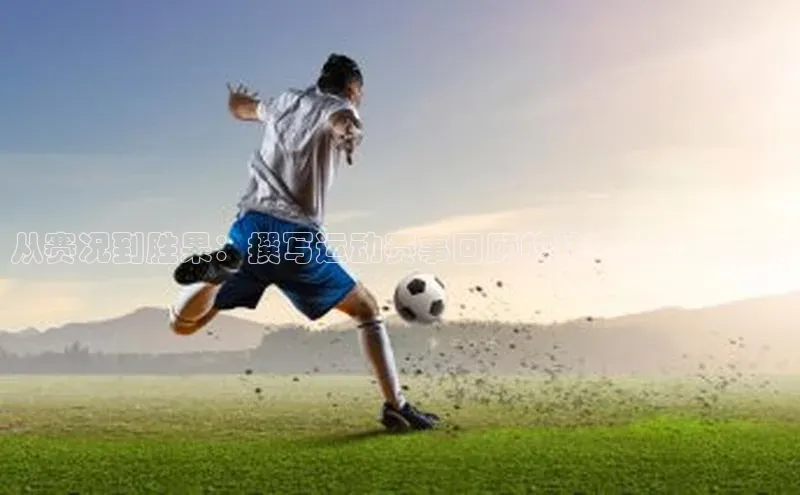 从赛况到胜果：撰写运动赛事回顾的技巧与策略分析