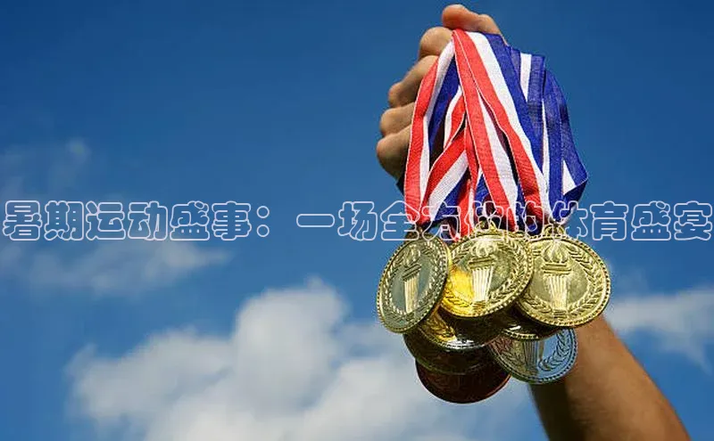 暑期运动盛事：一场全方位的体育盛宴