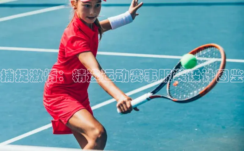 捕捉激情：精选运动赛事服装设计图鉴
